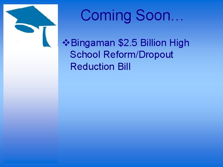 Coming Soon… v. Bingaman $2. 5 Billion High School Reform/Dropout Reduction Bill 