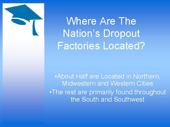 Where Are The Nation’s Dropout Factories Located? • About Half are Located in Northern,