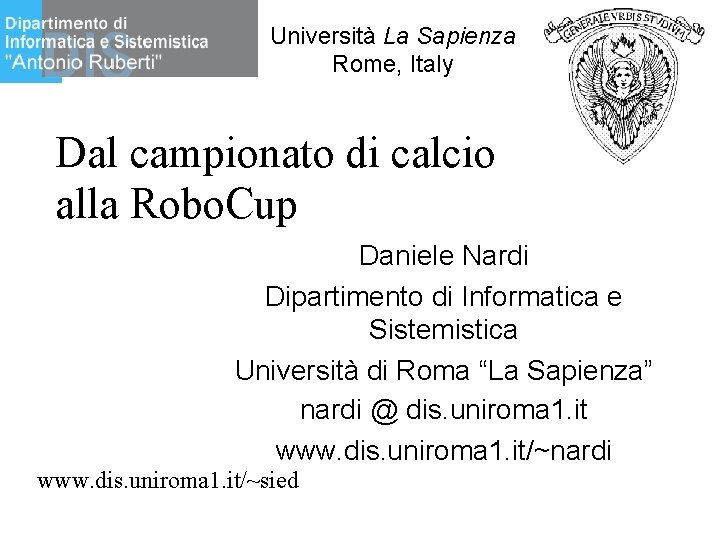 Università La Sapienza Rome, Italy Dal campionato di calcio alla Robo. Cup Daniele Nardi