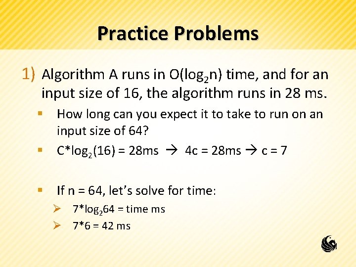 Practice Problems 1) Algorithm A runs in O(log 2 n) time, and for an