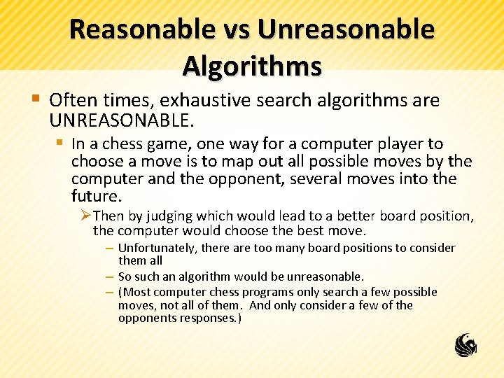 Reasonable vs Unreasonable Algorithms § Often times, exhaustive search algorithms are UNREASONABLE. § In