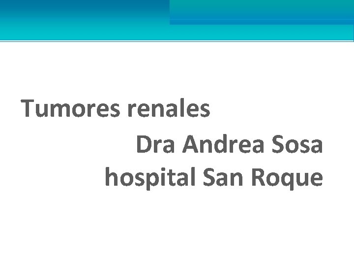 Tumores renales Dra Andrea Sosa hospital San Roque 