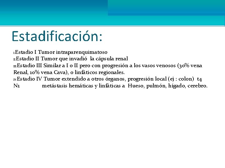 Estadificación: Estadio I Tumor intraparenquimatoso II. Estadio II Tumor que invadió la cápsula renal