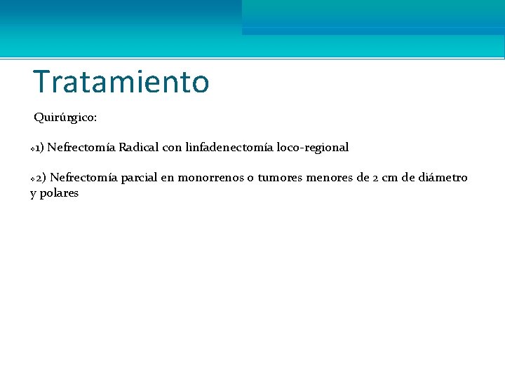 Tratamiento Quirúrgico: 1) Nefrectomía Radical con linfadenectomía loco-regional v 2) Nefrectomía parcial en monorrenos