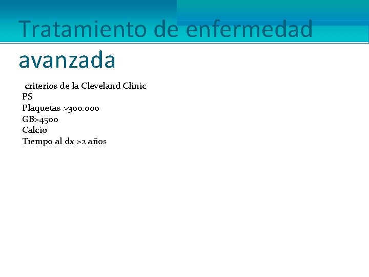 Tratamiento de enfermedad avanzada criterios de la Cleveland Clinic PS Plaquetas >300. 000 GB>4500