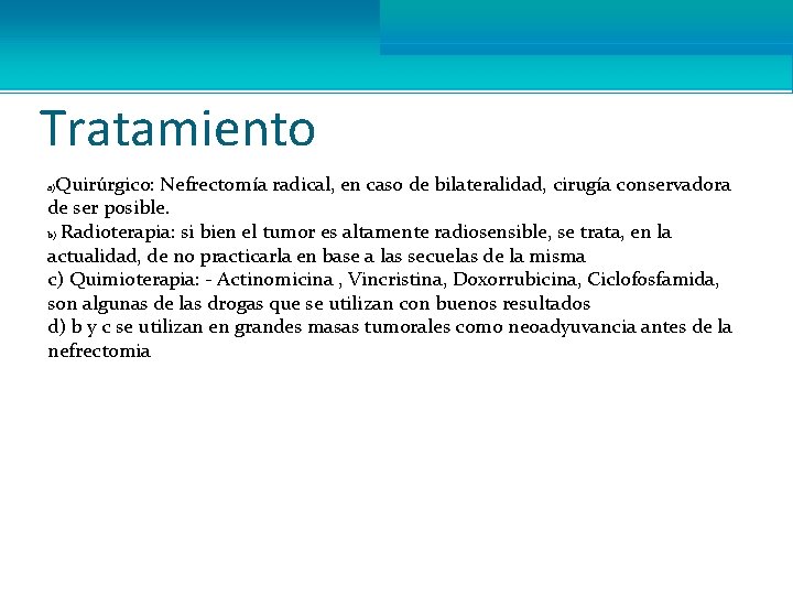 Tratamiento Quirúrgico: Nefrectomía radical, en caso de bilateralidad, cirugía conservadora de ser posible. b)