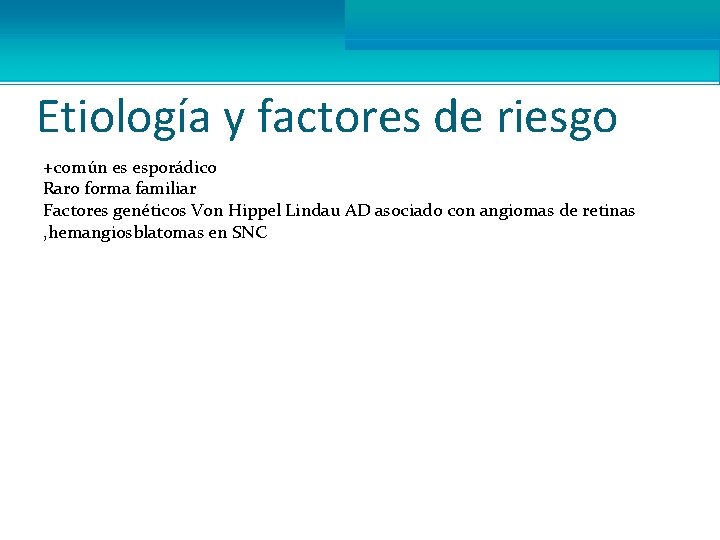 Etiología y factores de riesgo +común es esporádico Raro forma familiar Factores genéticos Von