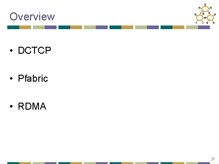 Overview • DCTCP • Pfabric • RDMA 21 