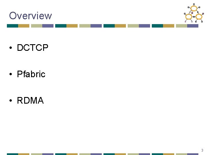 Overview • DCTCP • Pfabric • RDMA 3 