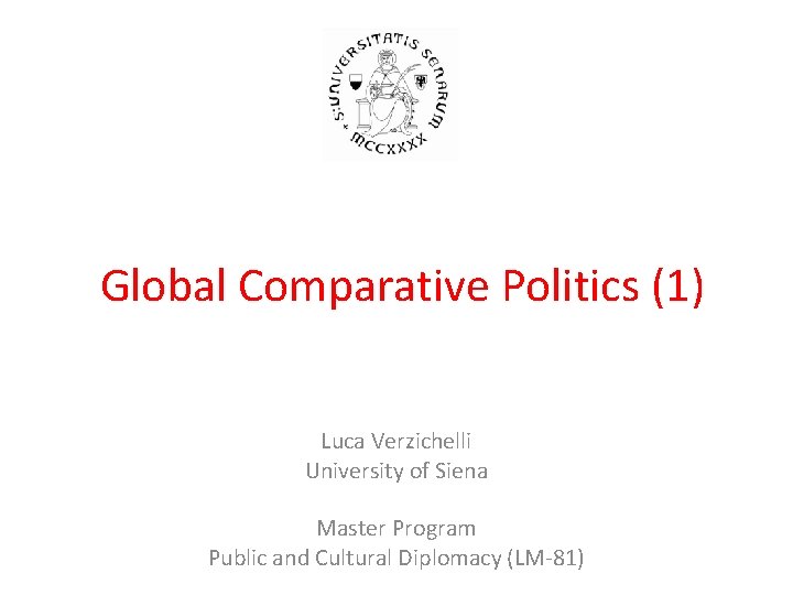 Global Comparative Politics (1) Luca Verzichelli University of Siena Master Program Public and Cultural
