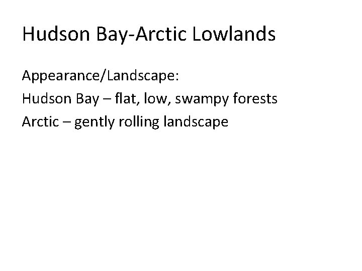 Hudson Bay-Arctic Lowlands Appearance/Landscape: Hudson Bay – flat, low, swampy forests Arctic – gently