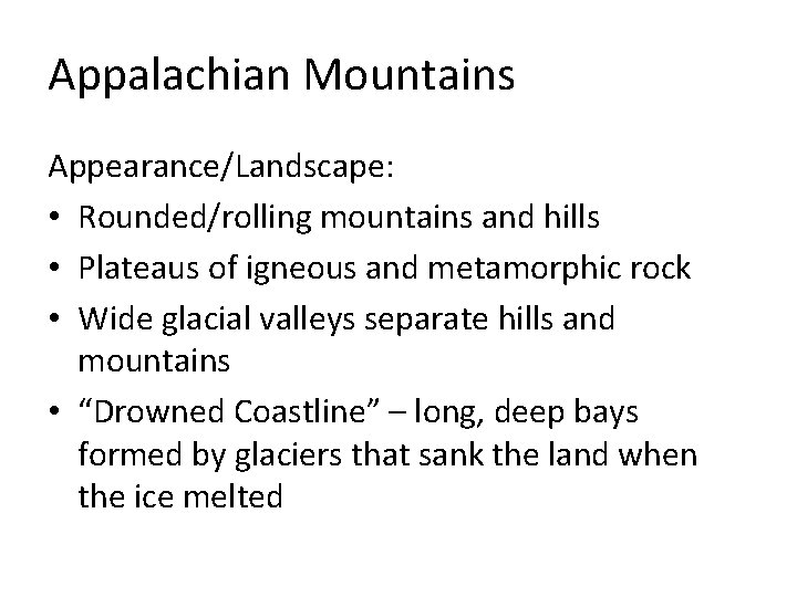 Appalachian Mountains Appearance/Landscape: • Rounded/rolling mountains and hills • Plateaus of igneous and metamorphic