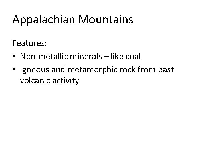 Appalachian Mountains Features: • Non-metallic minerals – like coal • Igneous and metamorphic rock