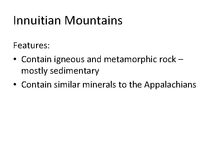 Innuitian Mountains Features: • Contain igneous and metamorphic rock – mostly sedimentary • Contain