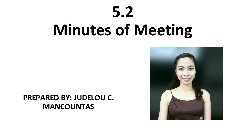 5. 2 Minutes of Meeting PREPARED BY: JUDELOU C. MANCOLINTAS 
