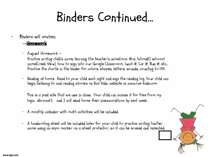 Binders Continued… • Binders will contain: →Homework • August Homework – Practice writing child’s