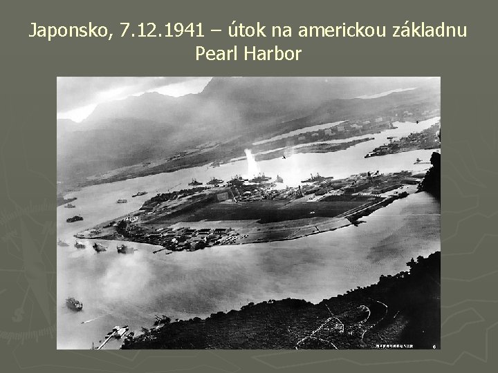 Japonsko, 7. 12. 1941 – útok na americkou základnu Pearl Harbor 
