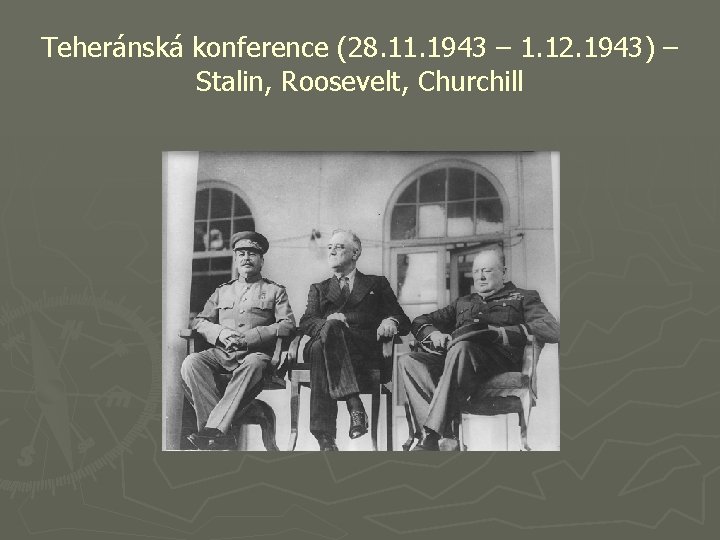 Teheránská konference (28. 11. 1943 – 1. 12. 1943) – Stalin, Roosevelt, Churchill 