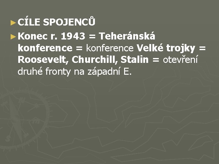 ► CÍLE SPOJENCŮ ► Konec r. 1943 = Teheránská konference = konference Velké trojky