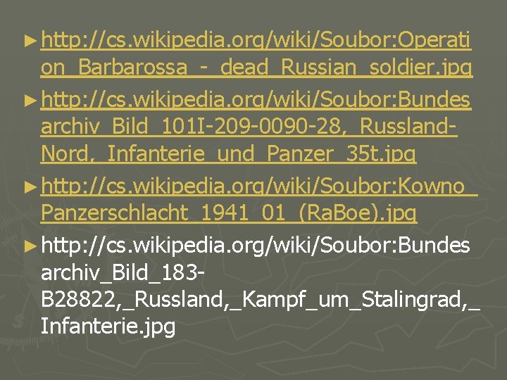 ► http: //cs. wikipedia. org/wiki/Soubor: Operati on_Barbarossa_-_dead_Russian_soldier. jpg ► http: //cs. wikipedia. org/wiki/Soubor: Bundes