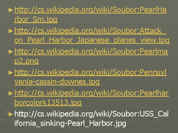 ► http: //cs. wikipedia. org/wiki/Soubor: Pearl. Ha rbor_Sm. jpg ► http: //cs. wikipedia. org/wiki/Soubor:
