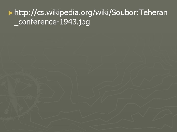 ► http: //cs. wikipedia. org/wiki/Soubor: Teheran _conference-1943. jpg 