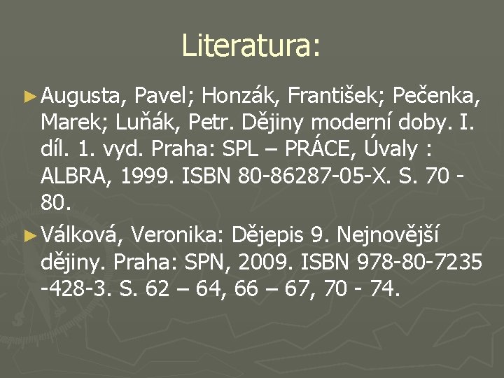 Literatura: ► Augusta, Pavel; Honzák, František; Pečenka, Marek; Luňák, Petr. Dějiny moderní doby. I.