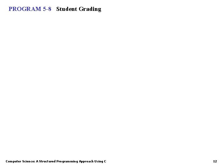 PROGRAM 5 -8 Student Grading Computer Science: A Structured Programming Approach Using C 12