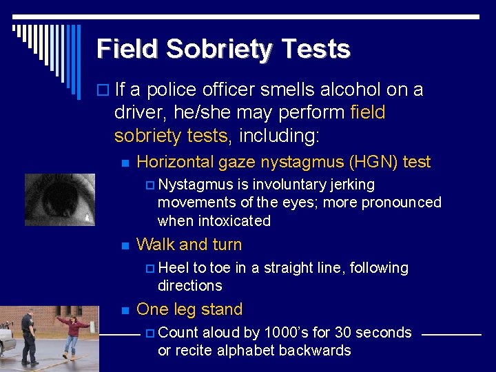 Field Sobriety Tests o If a police officer smells alcohol on a driver, he/she