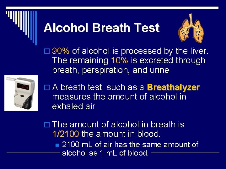 Alcohol Breath Test o 90% of alcohol is processed by the liver. The remaining