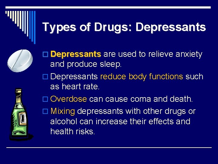 Types of Drugs: Depressants o Depressants are used to relieve anxiety and produce sleep.