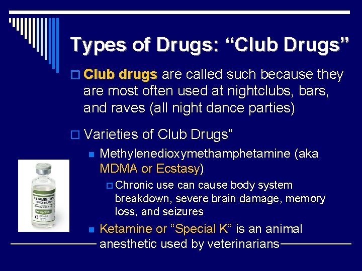 Types of Drugs: “Club Drugs” o Club drugs are called such because they are