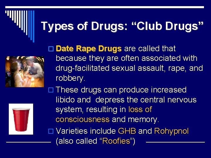 Types of Drugs: “Club Drugs” o Date Rape Drugs are called that because they