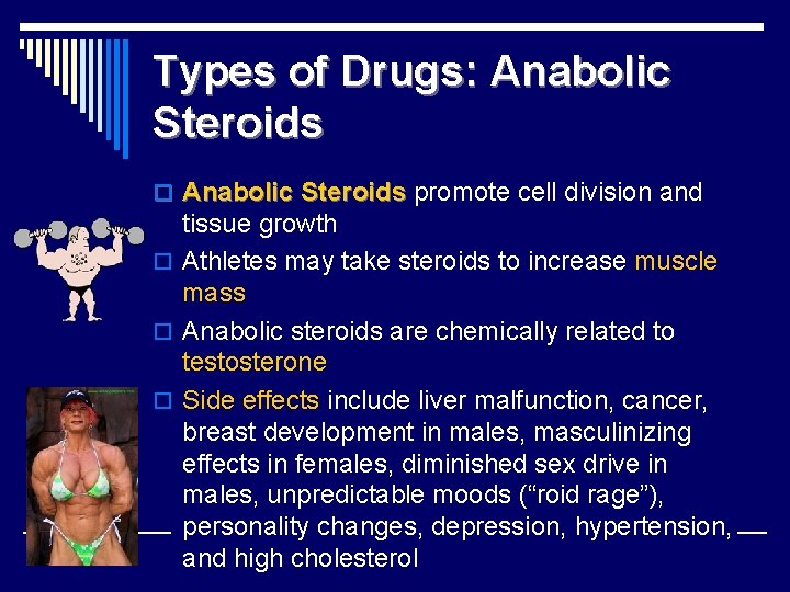 Types of Drugs: Anabolic Steroids o Anabolic Steroids promote cell division and tissue growth
