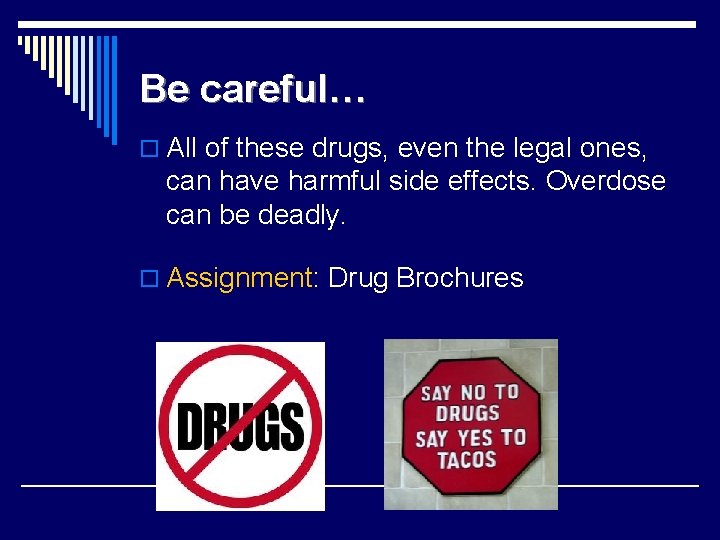 Be careful… o All of these drugs, even the legal ones, can have harmful