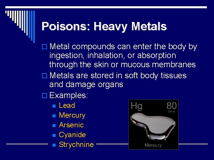 Poisons: Heavy Metals o Metal compounds can enter the body by ingestion, inhalation, or