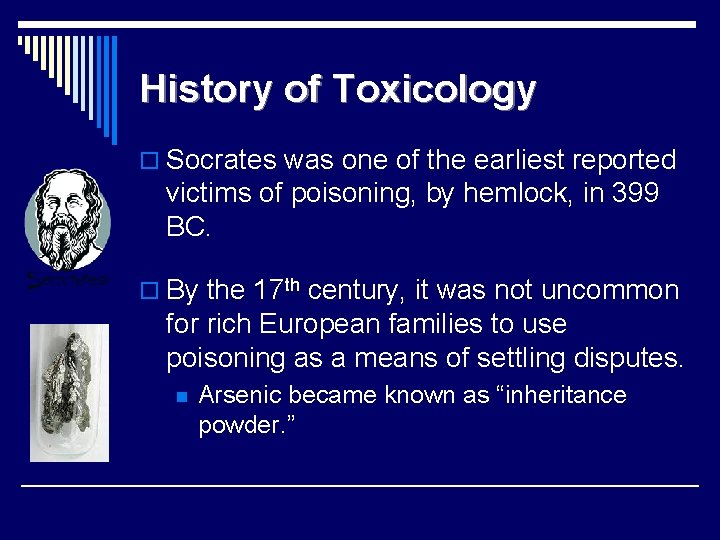 History of Toxicology o Socrates was one of the earliest reported victims of poisoning,