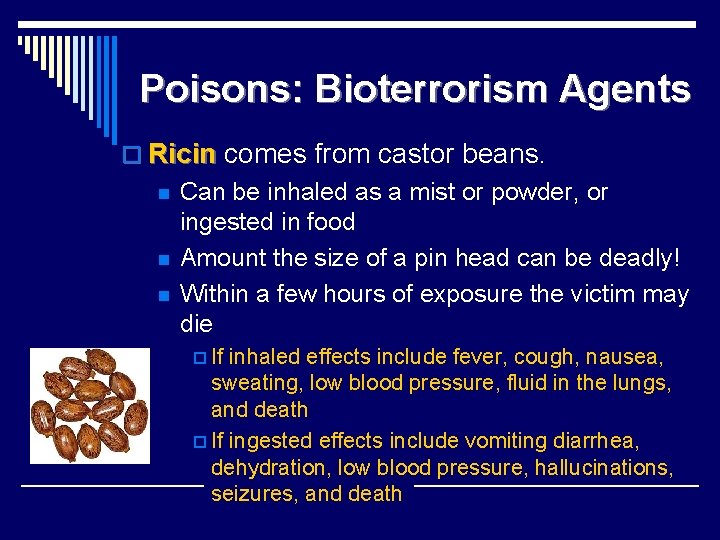 Poisons: Bioterrorism Agents o Ricin comes from castor beans. n Can be inhaled as