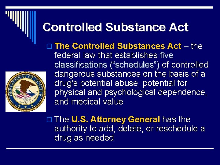 Controlled Substance Act o The Controlled Substances Act – the federal law that establishes