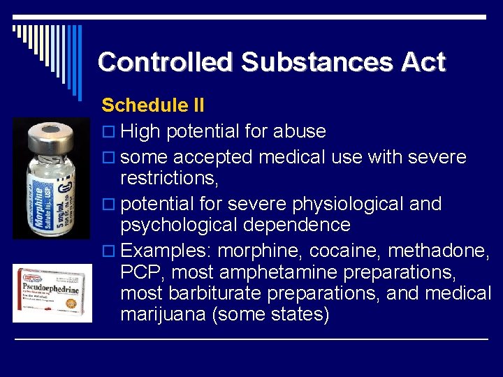 Controlled Substances Act Schedule II o High potential for abuse o some accepted medical