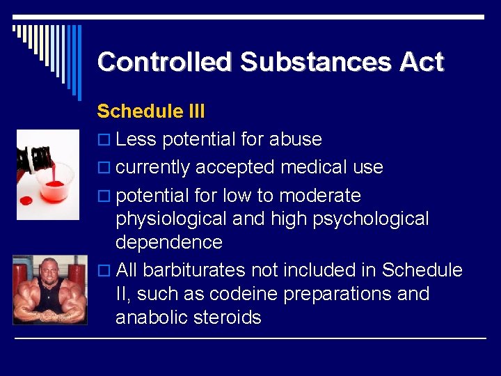 Controlled Substances Act Schedule III o Less potential for abuse o currently accepted medical