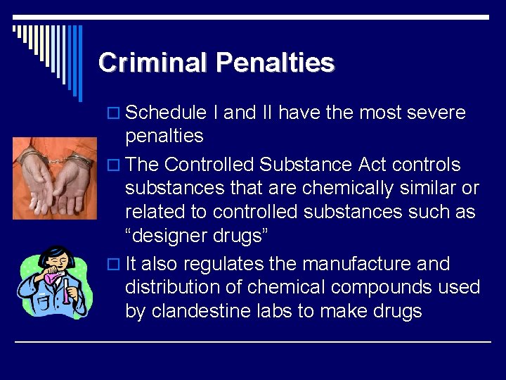 Criminal Penalties o Schedule I and II have the most severe penalties o The