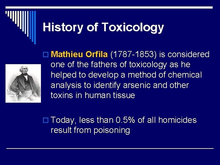 History of Toxicology o Mathieu Orfila (1787 -1853) is considered one of the fathers