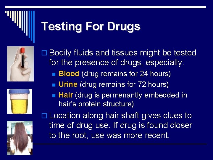 Testing For Drugs o Bodily fluids and tissues might be tested for the presence
