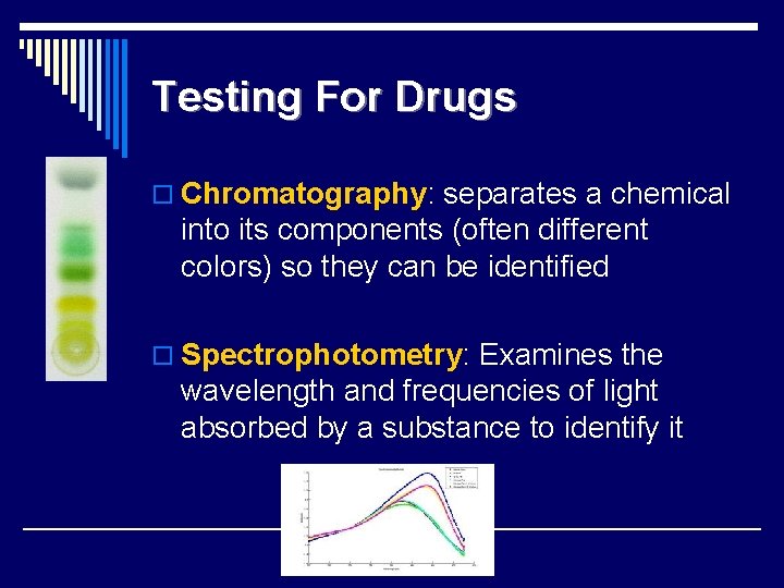 Testing For Drugs o Chromatography: separates a chemical into its components (often different colors)