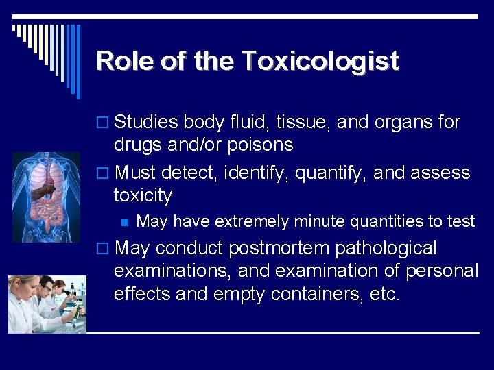 Role of the Toxicologist o Studies body fluid, tissue, and organs for drugs and/or