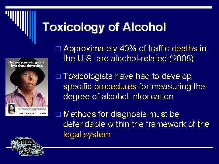 Toxicology of Alcohol o Approximately 40% of traffic deaths in the U. S. are