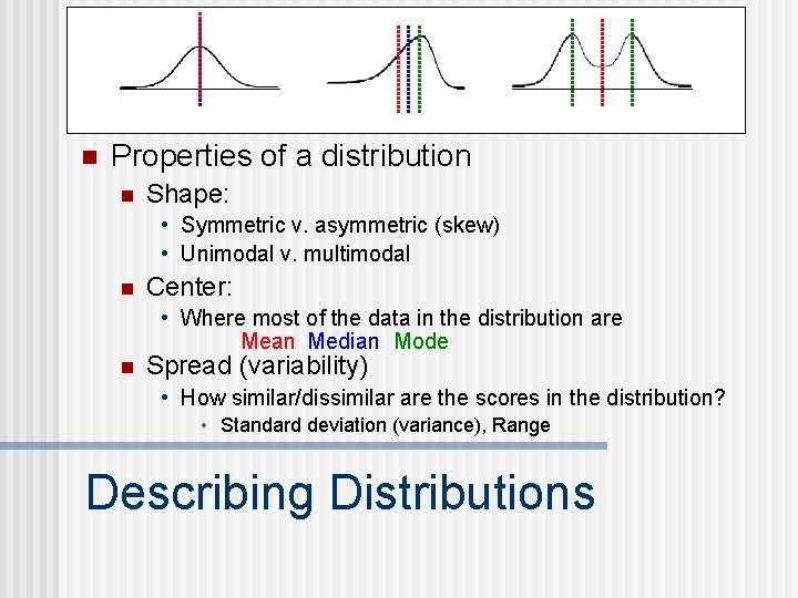 n Properties of a distribution n Shape: • Symmetric v. asymmetric (skew) • Unimodal