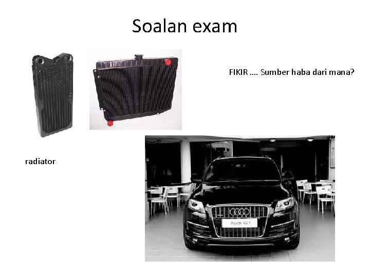Soalan exam FIKIR …. Sumber haba dari mana? radiator 