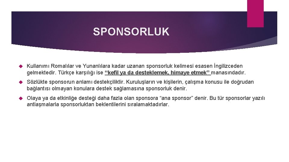 SPONSORLUK Kullanımı Romalılar ve Yunanlılara kadar uzanan sponsorluk kelimesi esasen İngilizceden gelmektedir. Türkçe karşılığı